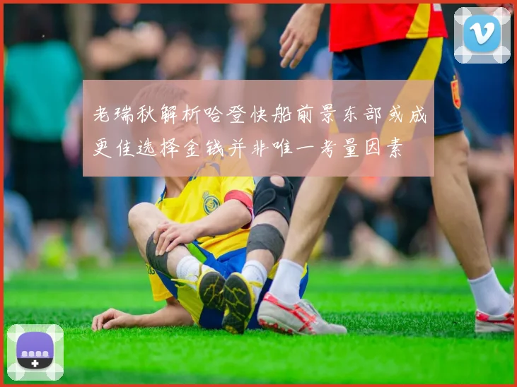 老瑞秋解析哈登快船前景东部或成更佳选择金钱并非唯一考量因素